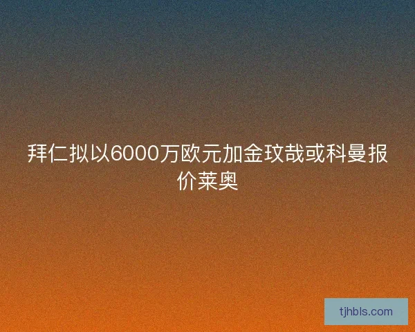 拜仁拟以6000万欧元加金玟哉或科曼报价莱奥